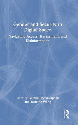 Gender and Security in Digital Space: Navigating Access, Harassment, and Disinformation