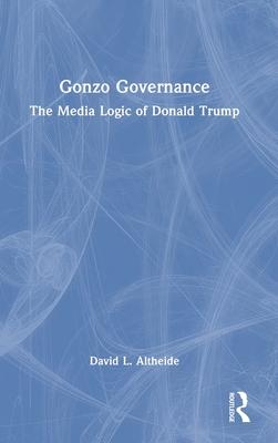 Gonzo Governance: The Media Logic of Donald Trump