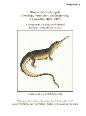 Nikolaus Michael Oppel’s Drawings, Watercolors, and Engravings 3. Crocodiles (1807-1817): comparative study of some historical and recent crocodile il
