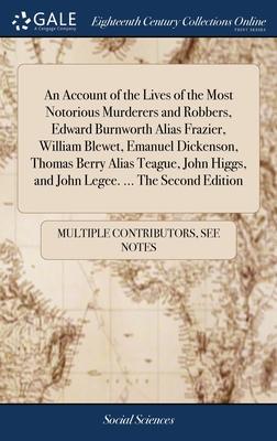 An Account of the Lives of the Most Notorious Murderers and Robbers, Edward Burnworth Alias Frazier, William Blewet, Emanuel Dickenson, Thomas Berry A