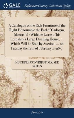 A Catalogue of the Rich Furniture of the Right Honourable the Earl of Cadogan, (deceas’d.) With the Lease of his Lordship’s Large Dwelling House, ...