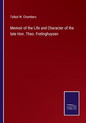Memoir of the Life and Character of the late Hon. Theo. Frelinghuysen