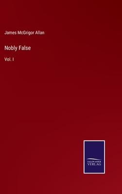 Nobly False: Vol. I