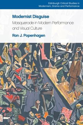 Modernist Disguise: Masquerade in Modern Performance and Visual Culture