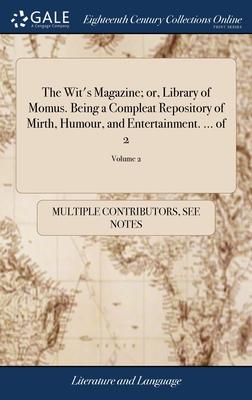 The Wit’s Magazine; or, Library of Momus. Being a Compleat Repository of Mirth, Humour, and Entertainment. ... of 2; Volume 2
