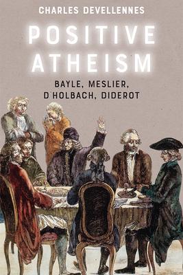 Positive Atheism: Bayle, Meslier, d’Holbach, Diderot