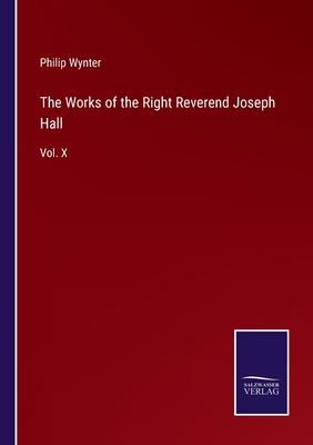 The Works of the Right Reverend Joseph Hall: Vol. X