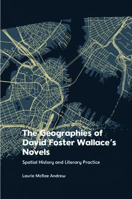 The Geographies of David Foster Wallace’s Novels: Spatial History and Literary Practice
