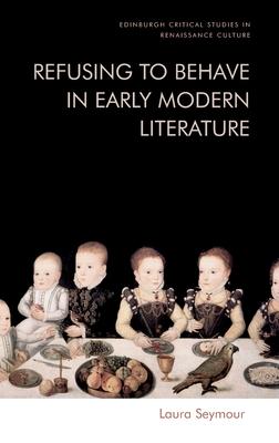 Refusing to Behave in Early Modern Literature