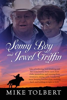 Sonny Boy and Jewel Griffin: Tales of rodeoing, hard drinking and bar room brawls, horse races, hunt clubs, moonshine and running from revenuers, r