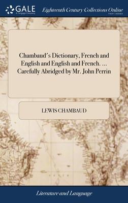 Chambaud’s Dictionary, French and English and English and French. ... Carefully Abridged by Mr. John Perrin
