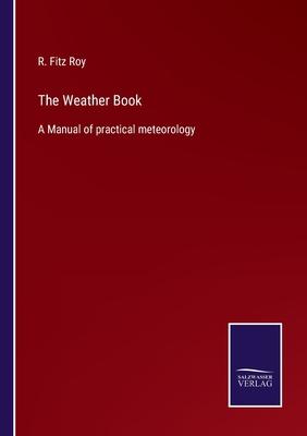 The Weather Book: A Manual of practical meteorology