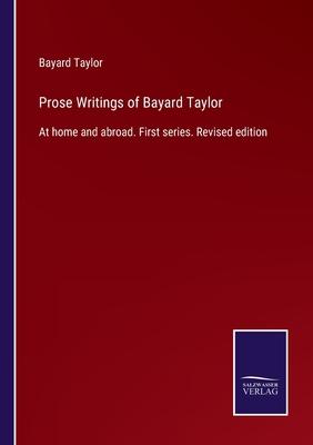 Prose Writings of Bayard Taylor: At home and abroad. First series. Revised edition