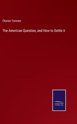 The American Question, and How to Settle it