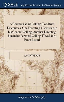 A Christian at his Calling. Two Brief Discourses. One Directing a Christian in his General Calling; Another Directing him in his Personal Calling. [Tw