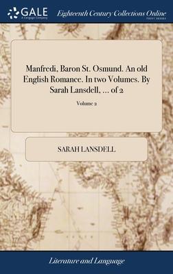 Manfredi, Baron St. Osmund. An old English Romance. In two Volumes. By Sarah Lansdell, ... of 2; Volume 2