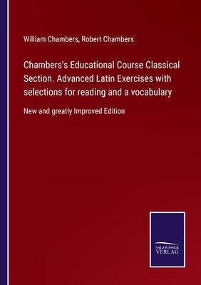 Chambers’s Educational Course Classical Section. Advanced Latin Exercises with selections for reading and a vocabulary: New and greatly Improved Editi