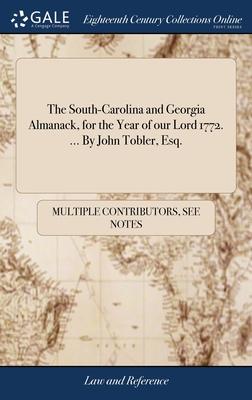 The South-Carolina and Georgia Almanack, for the Year of our Lord 1772. ... By John Tobler, Esq.