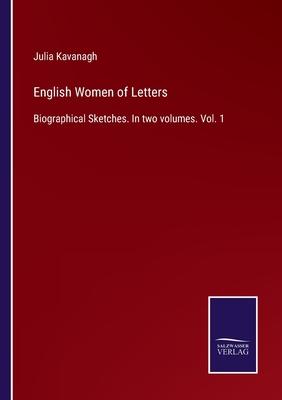 English Women of Letters: Biographical Sketches. In two volumes. Vol. 1