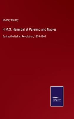 H.M.S. Hannibal at Palermo and Naples: During the Italian Revolution, 1859-1861
