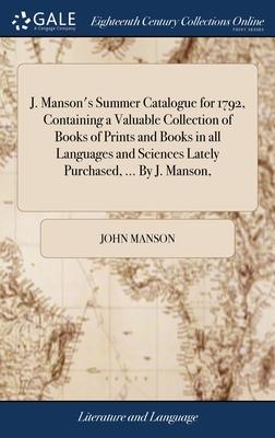 J. Manson’s Summer Catalogue for 1792, Containing a Valuable Collection of Books of Prints and Books in all Languages and Sciences Lately Purchased, .