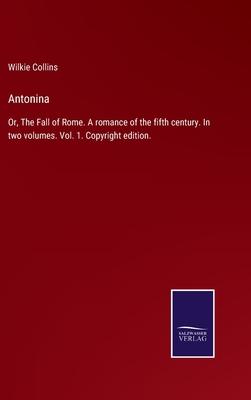 Antonina: Or, The Fall of Rome. A romance of the fifth century. In two volumes. Vol. 1. Copyright edition.