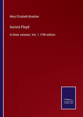 Aurora Floyd: In three volumes. Vol. 1. Fifth edition