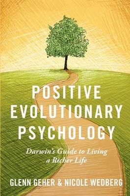 Positive Evolutionary Psychology: Darwin’s Guide to Living a Richer Life