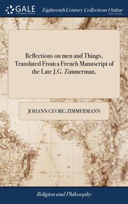 Reflections on men and Things, Translated From a French Manuscript of the Late J.G. Zimmerman,