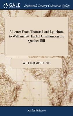 A Letter From Thomas Lord Lyttelton, to William Pitt, Earl of Chatham, on the Quebec Bill