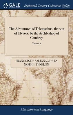 The Adventures of Telemachus, the son of Ulysses, by the Archbishop of Cambray: In French and English. The Original Carefully Printed According to the