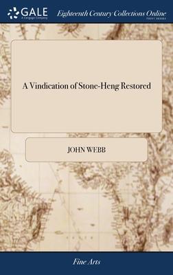A Vindication of Stone-Heng Restored: In Which the Orders and Rules of Architecture Observed by the Ancient Romans, are Discussed. Together With the C
