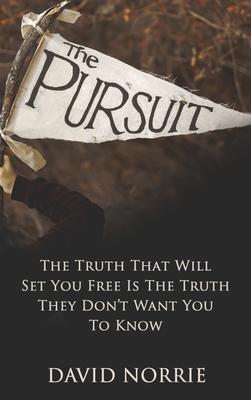 The Pursuit: The Truth That Will Set You Free Is The Truth They Don’t Want You To Know