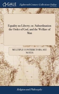 Equality no Liberty; or, Subordination the Order of God, and the Welfare of Man