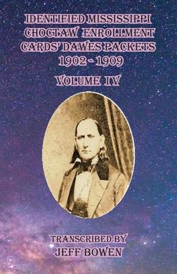 Identified Mississippi Choctaw Enrollment Cards’ Dawes Packets 1902 - 1909: Volume IV