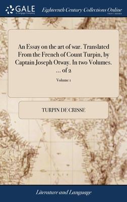 An Essay on the art of war. Translated From the French of Count Turpin, by Captain Joseph Otway. In two Volumes. ... of 2; Volume 1