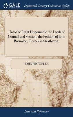 Unto the Right Honourable the Lords of Council and Session, the Petition of John Brounlee, Flesher in Strathaven,