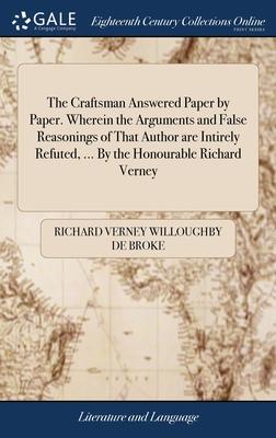 The Craftsman Answered Paper by Paper. Wherein the Arguments and False Reasonings of That Author are Intirely Refuted, ... By the Honourable Richard V