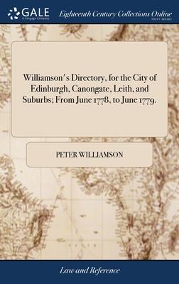 Williamson’s Directory, for the City of Edinburgh, Canongate, Leith, and Suburbs; From June 1778, to June 1779.