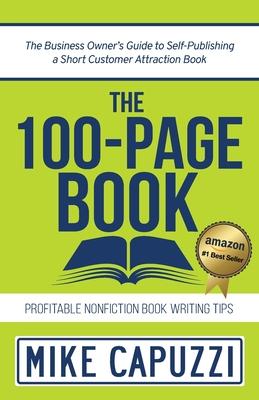 The 100-Page Book: The Business Owner’s Guide to Self-Publishing a Short Customer Attraction Book