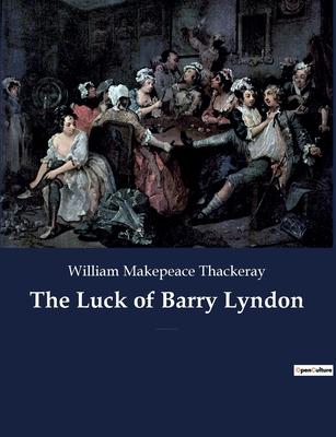 The Luck of Barry Lyndon: A picaresque novel by William Makepeace Thackeray about a member of the Irish gentry trying to become a member of the