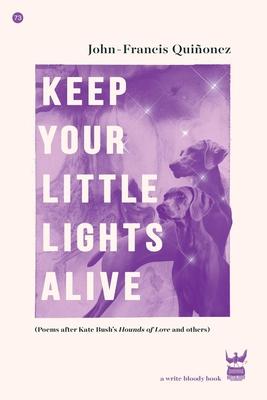 Keep Your Little Lights Alive: Poems After Kate Bushâââ(tm)S Hounds of Love and Others