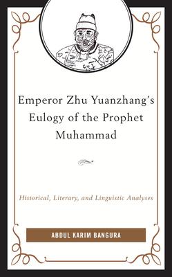 Emperor Zhu Yuanzhang’s Eulogy of the Prophet Muhammad: Historical, Literary, and Linguistic Analyses