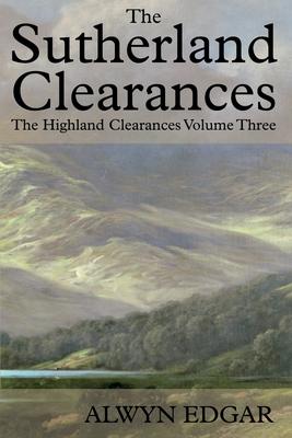The Sutherland Clearances: The Highland Clearances Volume Three