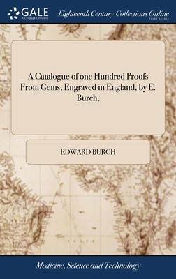 A Catalogue of one Hundred Proofs From Gems, Engraved in England, by E. Burch,