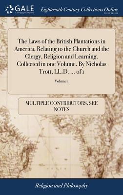 The Laws of the British Plantations in America, Relating to the Church and the Clergy, Religion and Learning. Collected in one Volume. By Nicholas Tro