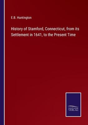 History of Stamford, Connecticut, from its Settlement in 1641, to the Present Time