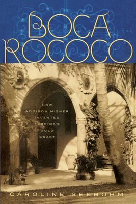 Boca Rococo: How Addison Mizner Invented Florida’s Gold Coast