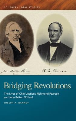 Bridging Revolutions: The Lives of Chief Justices Richmond Pearson and John Belton O’Neall