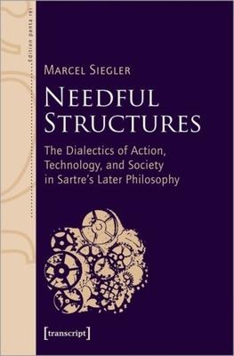 Needful Structures: The Dialectics of Action, Technology, and Society in Sartre’s Later Philosophy